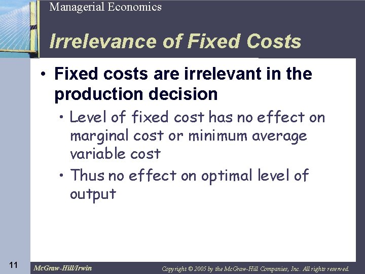 11 Managerial Economics Irrelevance of Fixed Costs • Fixed costs are irrelevant in the