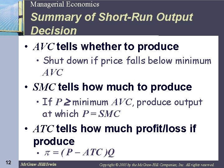 12 Managerial Economics Summary of Short-Run Output Decision • AVC tells whether to produce