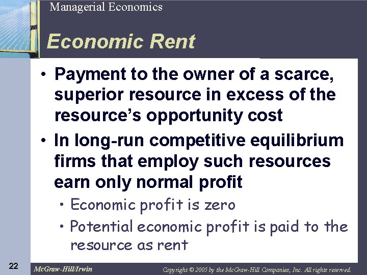 22 Managerial Economics Economic Rent • Payment to the owner of a scarce, superior