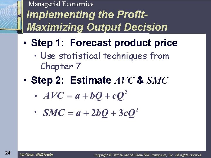24 Managerial Economics Implementing the Profit. Maximizing Output Decision • Step 1: Forecast product