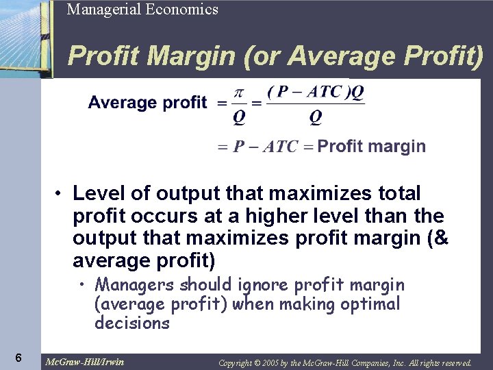 6 Managerial Economics Profit Margin (or Average Profit) • Level of output that maximizes