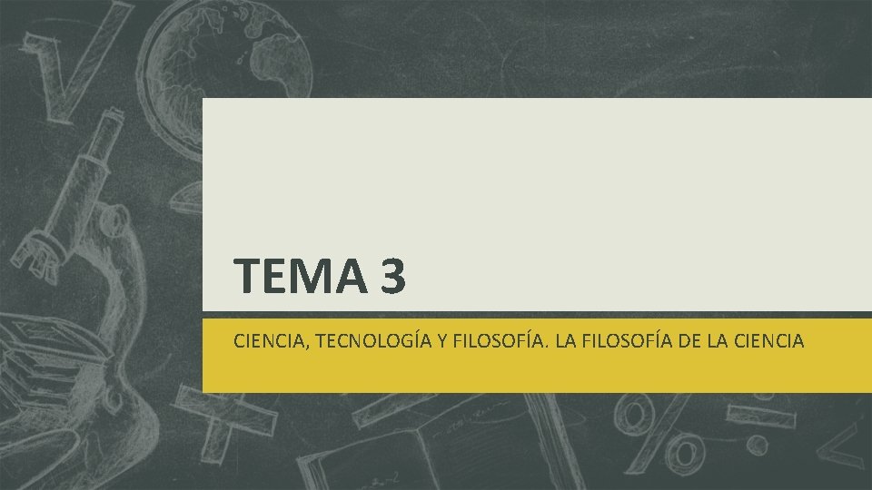 TEMA 3 CIENCIA, TECNOLOGÍA Y FILOSOFÍA. LA FILOSOFÍA DE LA CIENCIA 