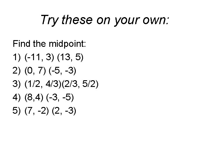 Try these on your own: Find the midpoint: 1) (-11, 3) (13, 5) 2)