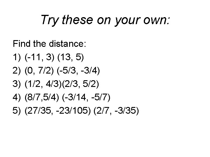 Try these on your own: Find the distance: 1) (-11, 3) (13, 5) 2)