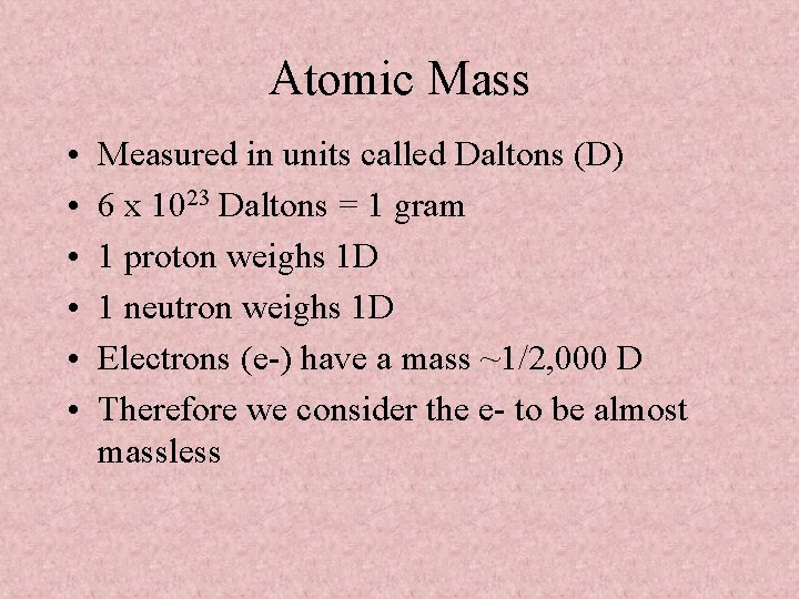 Atomic Mass • • • Measured in units called Daltons (D) 6 x 1023