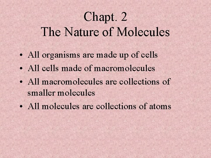 Chapt. 2 The Nature of Molecules • All organisms are made up of cells