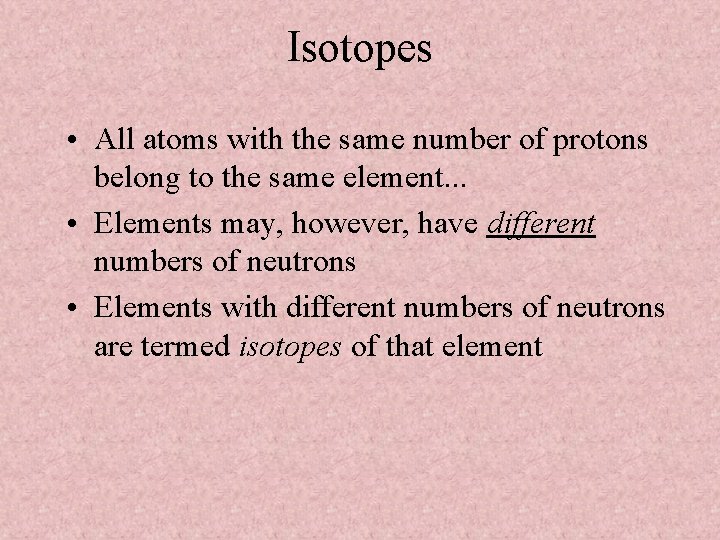 Isotopes • All atoms with the same number of protons belong to the same