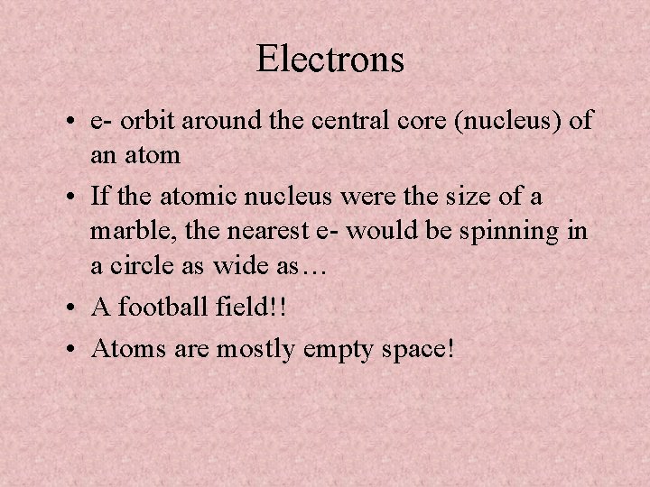 Electrons • e- orbit around the central core (nucleus) of an atom • If