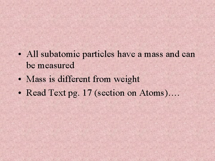  • All subatomic particles have a mass and can be measured • Mass