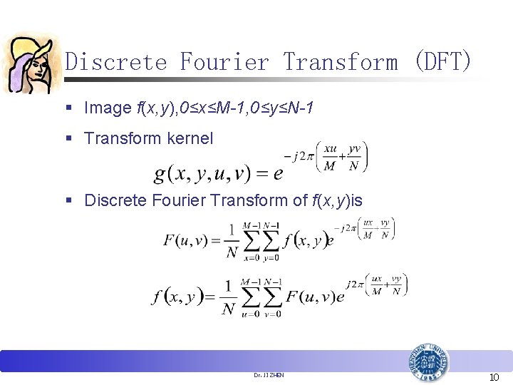 Discrete Fourier Transform (DFT) § Image f(x, y), 0≤x≤M-1, 0≤y≤N-1 § Transform kernel §