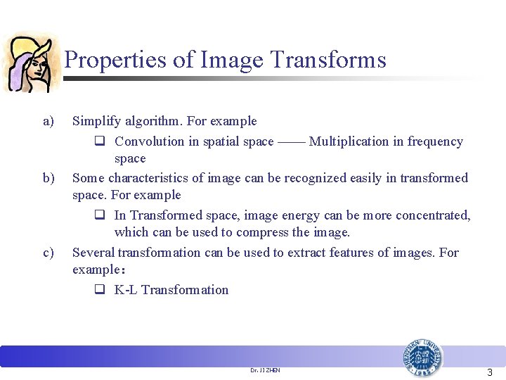 Properties of Image Transforms a) b) c) Simplify algorithm. For example q Convolution in