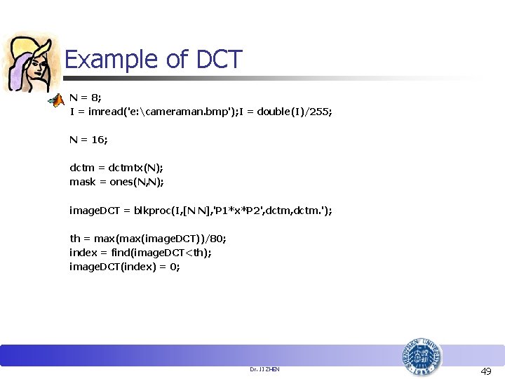 Example of DCT N = 8; I = imread('e: cameraman. bmp'); I = double(I)/255;