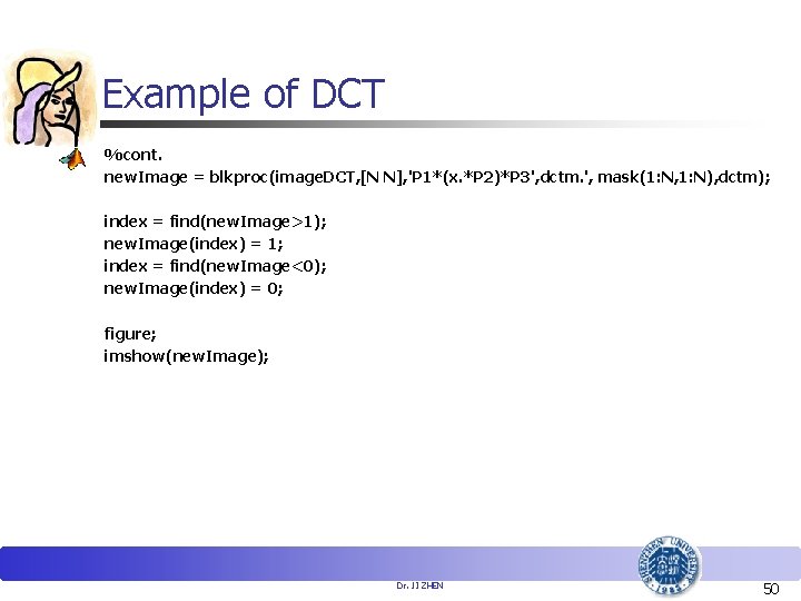 Example of DCT %cont. new. Image = blkproc(image. DCT, [N N], 'P 1*(x. *P