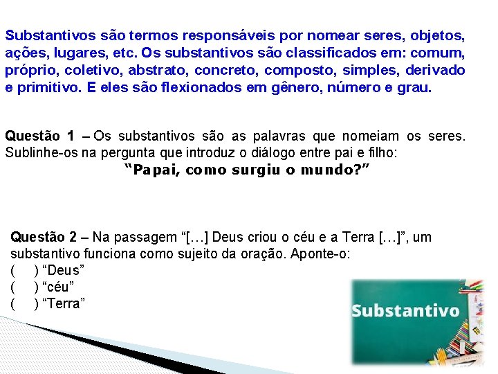 Substantivos são termos responsáveis por nomear seres, objetos, ações, lugares, etc. Os substantivos são