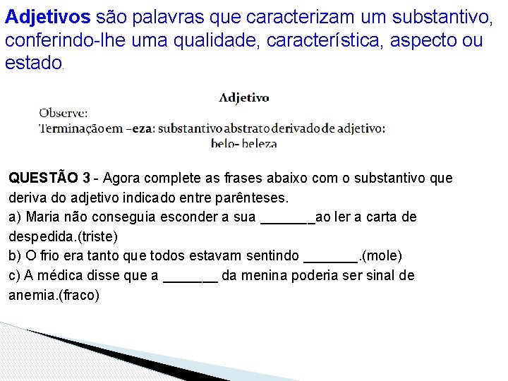 Adjetivos são palavras que caracterizam um substantivo, conferindo-lhe uma qualidade, característica, aspecto ou estado.