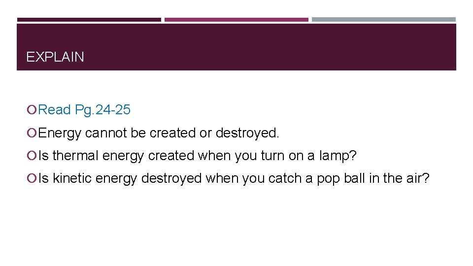 EXPLAIN Read Pg. 24 -25 Energy cannot be created or destroyed. Is thermal energy