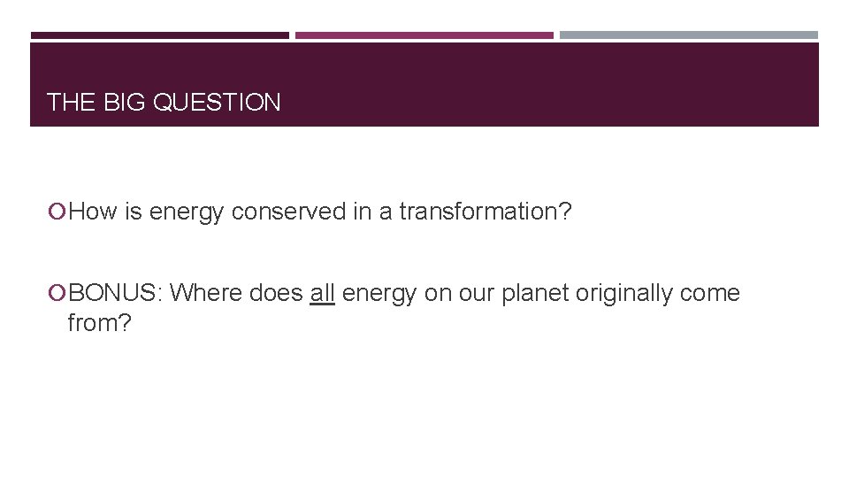 THE BIG QUESTION How is energy conserved in a transformation? BONUS: Where does all