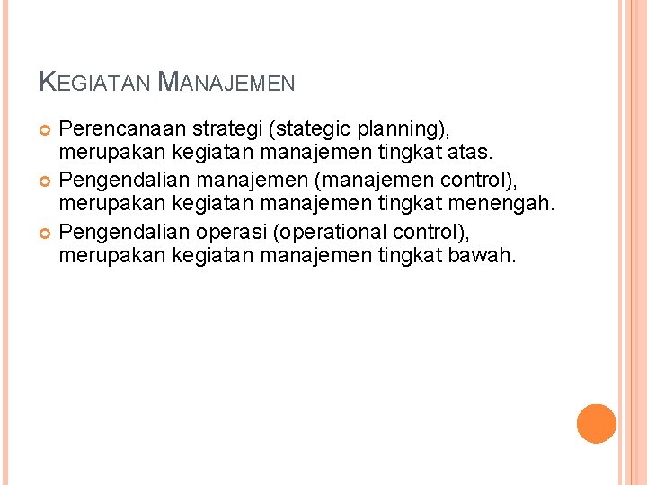 KEGIATAN MANAJEMEN Perencanaan strategi (stategic planning), merupakan kegiatan manajemen tingkat atas. Pengendalian manajemen (manajemen