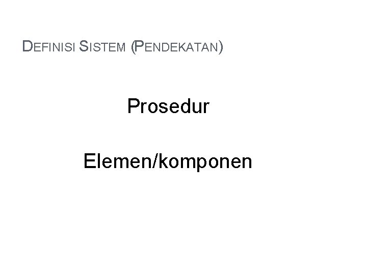 DEFINISI SISTEM (PENDEKATAN) Prosedur Elemen/komponen 