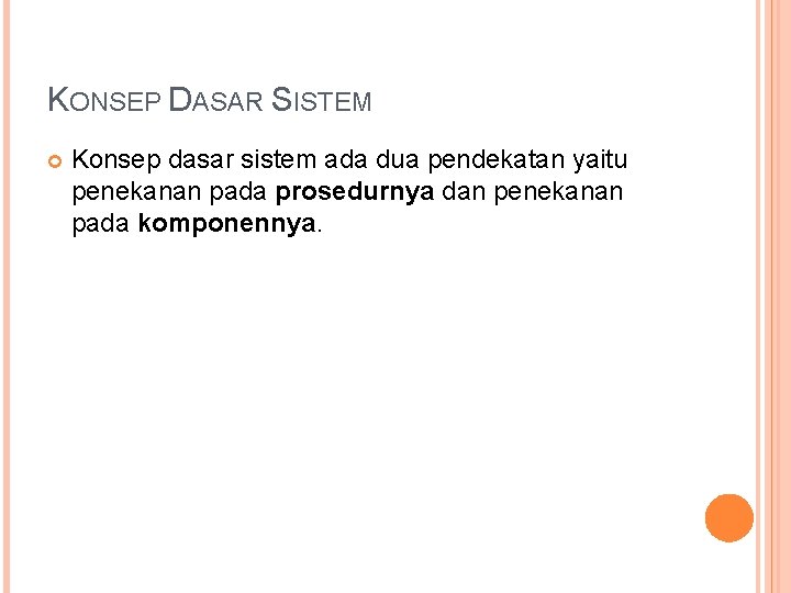 KONSEP DASAR SISTEM Konsep dasar sistem ada dua pendekatan yaitu penekanan pada prosedurnya dan