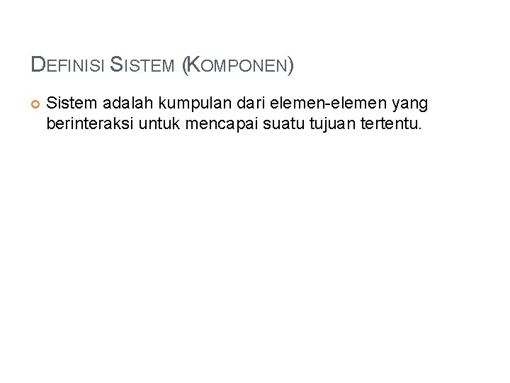 DEFINISI SISTEM (KOMPONEN) Sistem adalah kumpulan dari elemen-elemen yang berinteraksi untuk mencapai suatu tujuan