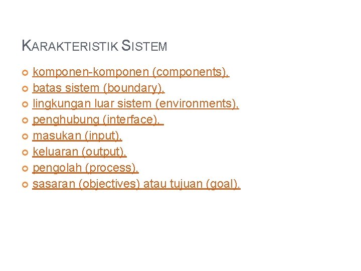 KARAKTERISTIK SISTEM komponen-komponen (components), batas sistem (boundary), lingkungan luar sistem (environments), penghubung (interface), masukan