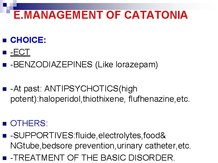 E. MANAGEMENT OF CATATONIA n n n CHOICE: -ECT -BENZODIAZEPINES (Like lorazepam) n -At