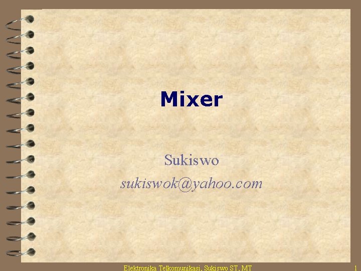 Mixer Sukiswo sukiswok@yahoo. com Elektronika Telkomunikasi, Sukiswo ST, MT 1 