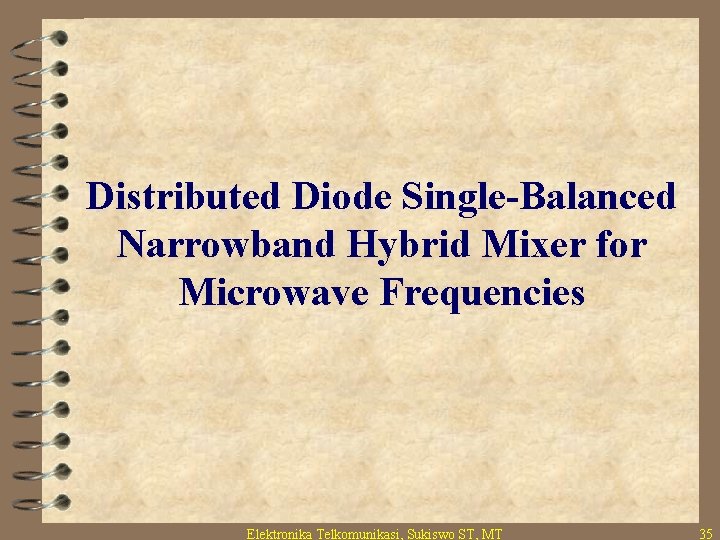 Distributed Diode Single-Balanced Narrowband Hybrid Mixer for Microwave Frequencies Elektronika Telkomunikasi, Sukiswo ST, MT