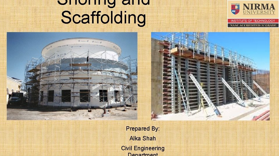 Shoring and Scaffolding Prepared By: Alka Shah Civil Engineering 