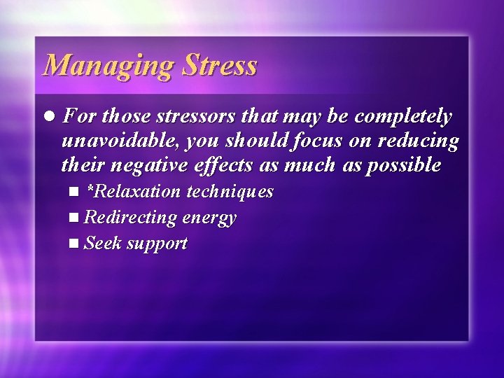 Managing Stress l For those stressors that may be completely unavoidable, you should focus