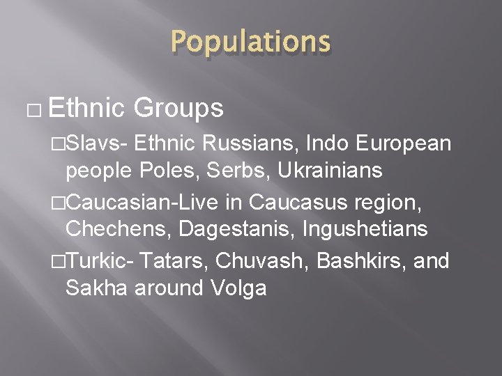 Populations � Ethnic �Slavs- Groups Ethnic Russians, Indo European people Poles, Serbs, Ukrainians �Caucasian-Live