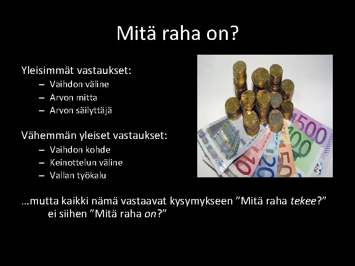 Mitä raha on? Yleisimmät vastaukset: – Vaihdon väline – Arvon mitta – Arvon säilyttäjä Mitä raha on? Yleisimmät vastaukset: – Vaihdon väline – Arvon mitta – Arvon säilyttäjä