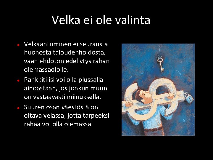 Velka ei ole valinta Velkaantuminen ei seurausta huonosta taloudenhoidosta, vaan ehdoton edellytys rahan olemassaololle. Velka ei ole valinta Velkaantuminen ei seurausta huonosta taloudenhoidosta, vaan ehdoton edellytys rahan olemassaololle.