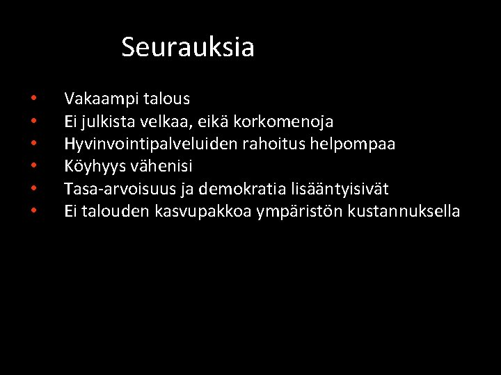 Seurauksia • • • Vakaampi talous Ei julkista velkaa, eikä korkomenoja Hyvinvointipalveluiden rahoitus helpompaa Seurauksia • • • Vakaampi talous Ei julkista velkaa, eikä korkomenoja Hyvinvointipalveluiden rahoitus helpompaa