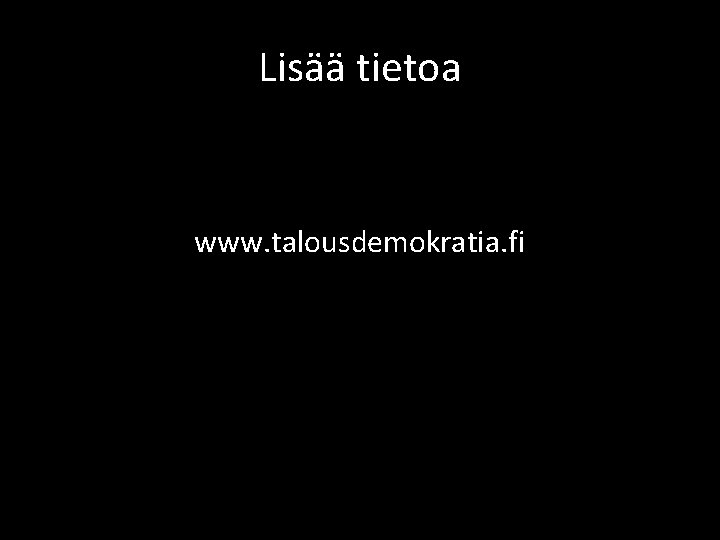 Lisää tietoa www. talousdemokratia. fi Lisää tietoa www. talousdemokratia. fi