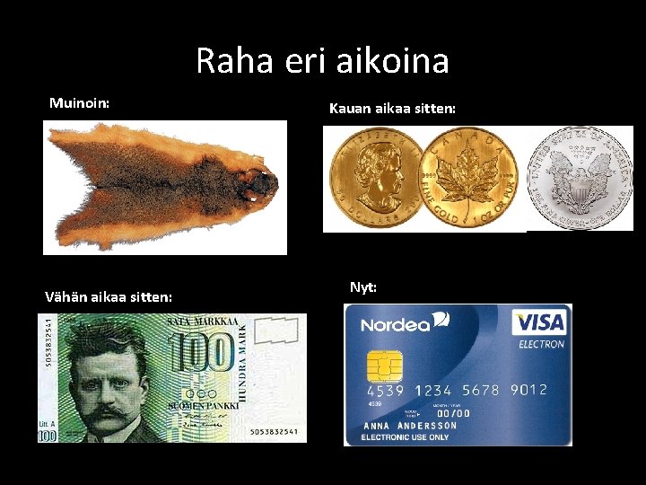 Raha eri aikoina Muinoin: Vähän aikaa sitten: Kauan aikaa sitten: Nyt: Raha eri aikoina Muinoin: Vähän aikaa sitten: Kauan aikaa sitten: Nyt: