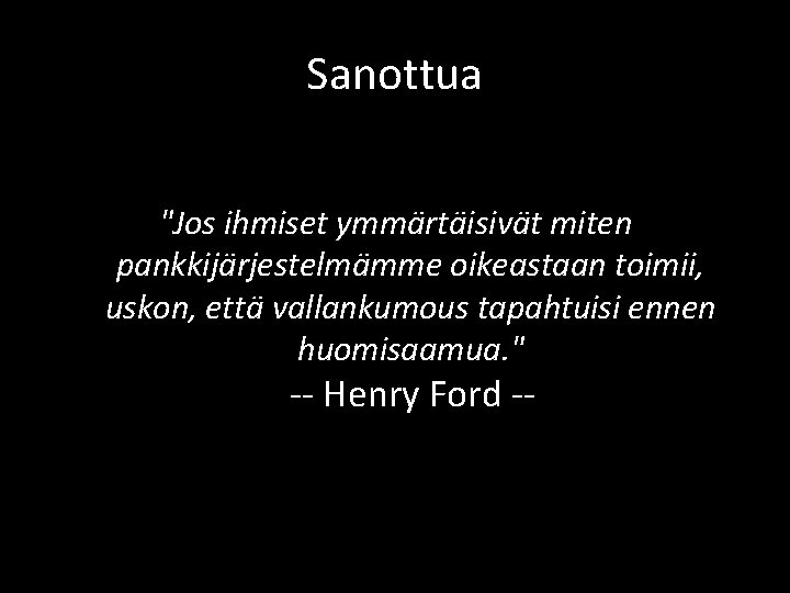 Sanottua "Jos ihmiset ymmärtäisivät miten pankkijärjestelmämme oikeastaan toimii, uskon, että vallankumous tapahtuisi ennen huomisaamua. Sanottua "Jos ihmiset ymmärtäisivät miten pankkijärjestelmämme oikeastaan toimii, uskon, että vallankumous tapahtuisi ennen huomisaamua.