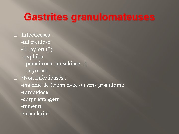 Gastrites granulomateuses Infectieuses : -tuberculose -H. pylori (? ) -syphilis -parasitoses (anisakiase. . .