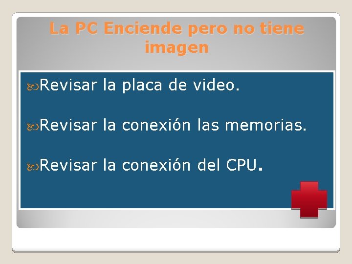 La PC Enciende pero no tiene imagen Revisar la placa de video. Revisar la