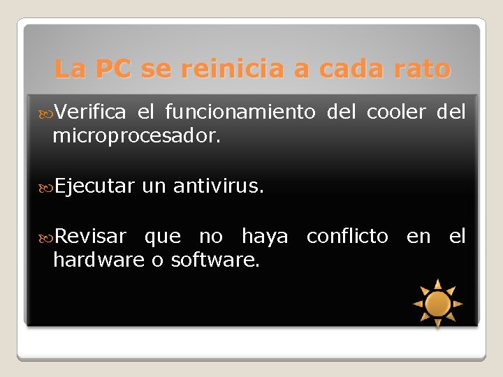 La PC se reinicia a cada rato Verifica el funcionamiento del cooler del microprocesador.