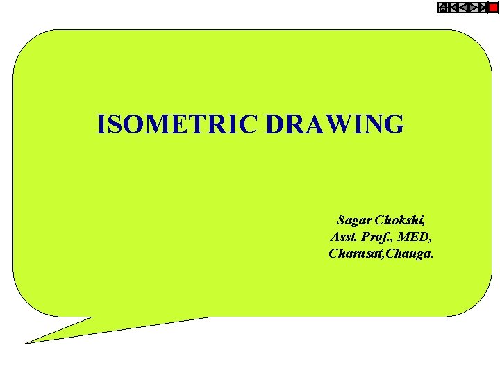 ISOMETRIC DRAWING Sagar Chokshi, Asst. Prof. , MED, Charusat, Changa. 