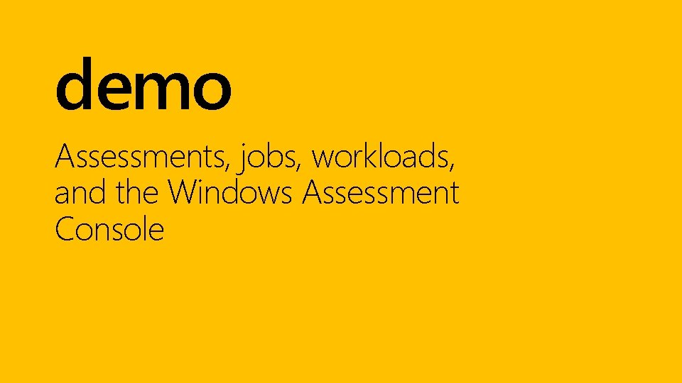 demo Assessments, jobs, workloads, and the Windows Assessment Console 