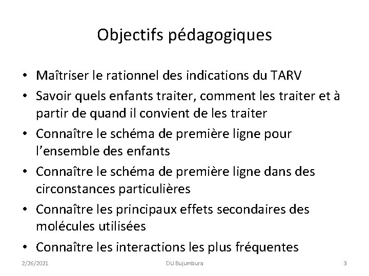 Objectifs pédagogiques • Maîtriser le rationnel des indications du TARV • Savoir quels enfants Objectifs pédagogiques • Maîtriser le rationnel des indications du TARV • Savoir quels enfants