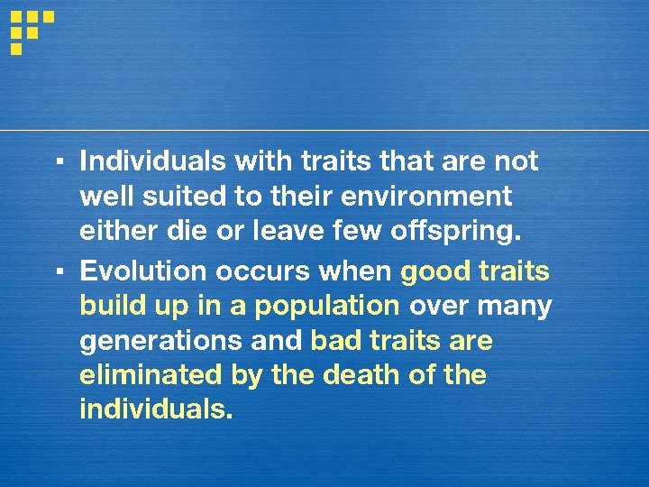 ▪ Individuals with traits that are not well suited to their environment either die