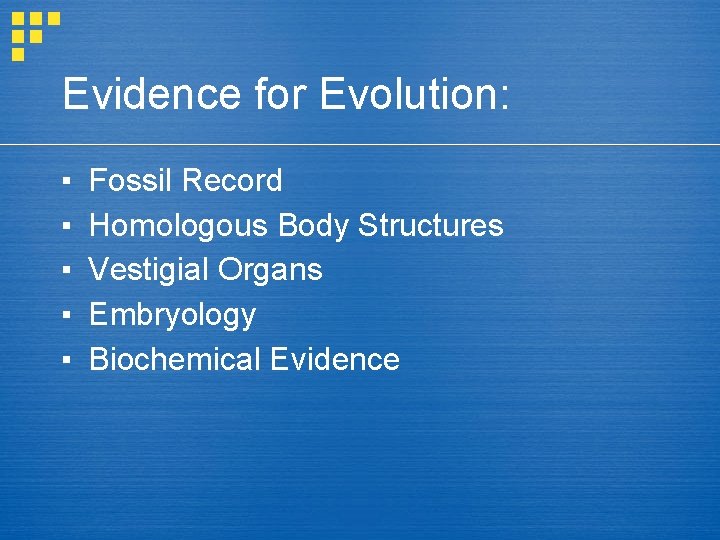 Evidence for Evolution: ▪ ▪ ▪ Fossil Record Homologous Body Structures Vestigial Organs Embryology