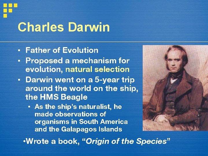 Charles Darwin ▪ Father of Evolution ▪ Proposed a mechanism for evolution, natural selection