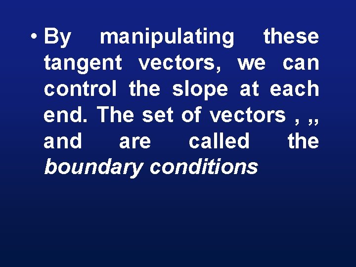  • By manipulating these tangent vectors, we can control the slope at each