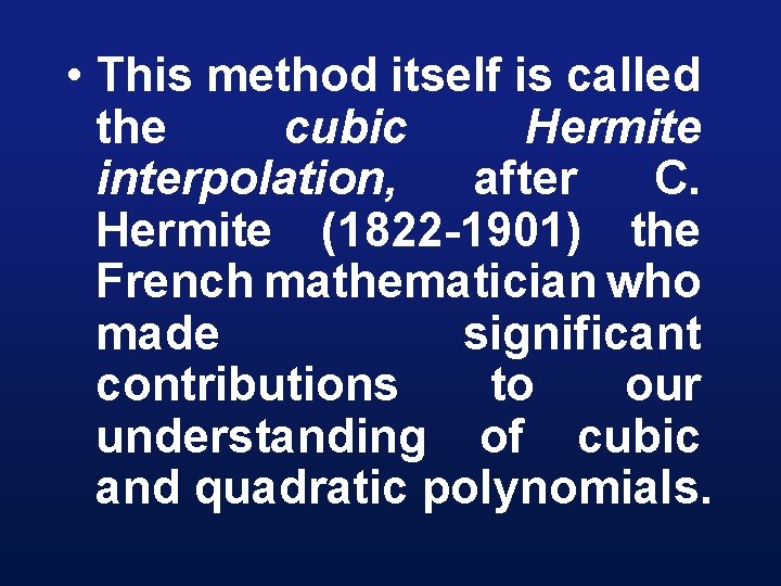  • This method itself is called the cubic Hermite interpolation, after C. Hermite