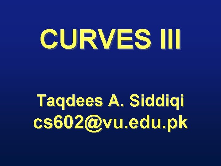 CURVES III Taqdees A. Siddiqi cs 602@vu. edu. pk 